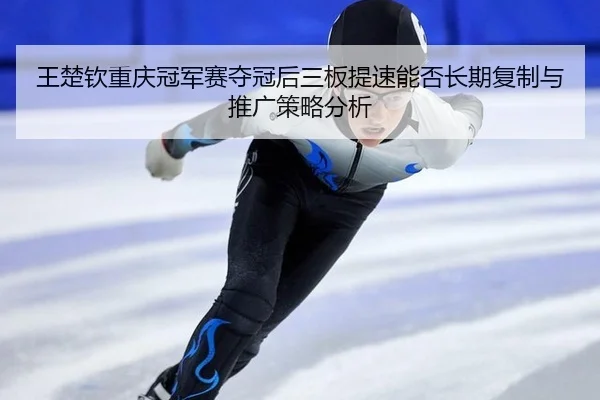 wang-chu-qin-chong-qing-guan-jun-sai-duo-guan-hou-san-ban-ti-su-neng-fou-chang-qi-fu-zhi-yu-tui-guang-ce-lve-fen-xi-2-878.jpg