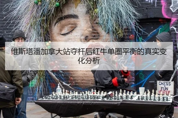 维斯塔潘加拿大站夺杆后红牛单圈平衡的真实变化分析 - jiuyouhui