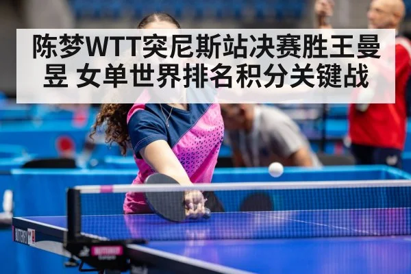 陈梦WTT突尼斯站决赛胜王曼昱 女单世界排名积分关键战
